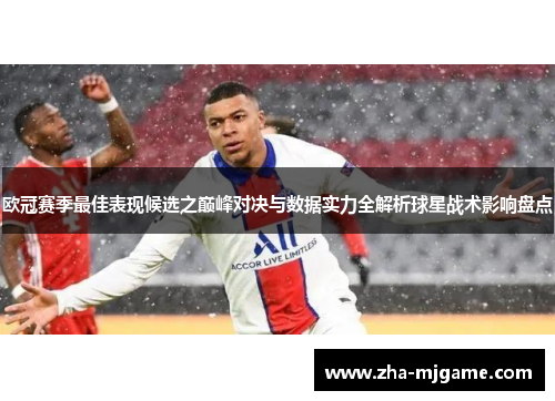 欧冠赛季最佳表现候选之巅峰对决与数据实力全解析球星战术影响盘点