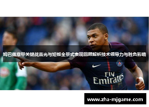 姆巴佩意甲关键战高光与短板全景式表现回顾解析技术领导力与胜负影响 姆巴佩意甲关键战高光与短板全景式表现回顾解析技术领导力与胜负影响