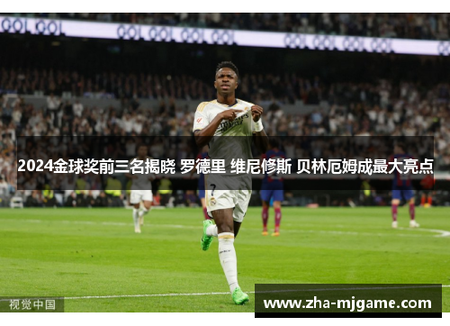 2024金球奖前三名揭晓 罗德里 维尼修斯 贝林厄姆成最大亮点 2024金球奖前三名揭晓 罗德里 维尼修斯 贝林厄姆成最大亮点
