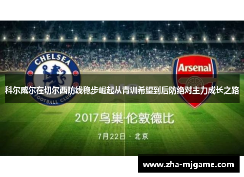 科尔威尔在切尔西防线稳步崛起从青训希望到后防绝对主力成长之路