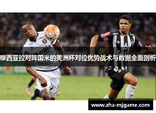 穆西亚拉对阵国米的美洲杯对位优势战术与数据全面剖析 穆西亚拉对阵国米的美洲杯对位优势战术与数据全面剖析