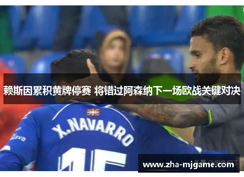 赖斯因累积黄牌停赛 将错过阿森纳下一场欧战关键对决 赖斯因累积黄牌停赛 将错过阿森纳下一场欧战关键对决