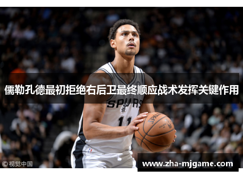 儒勒孔德最初拒绝右后卫最终顺应战术发挥关键作用