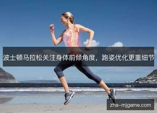 波士顿马拉松关注身体前倾角度,跑姿优化更重细节 波士顿马拉松关注身体前倾角度,跑姿优化更重细节